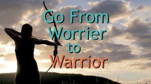 Go from Worrier to Warrior