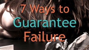 7 Ways to Guarantee Failure in the Workplace
